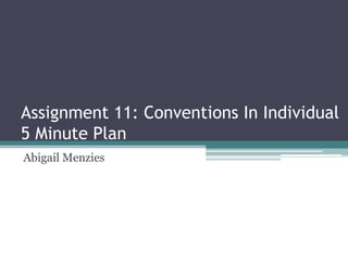 Assignment 11: Conventions In Individual
5 Minute Plan
Abigail Menzies
 