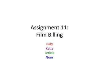 Assignment 11:
Film Billing
Judy
Katia
Leticia
Noor

 
