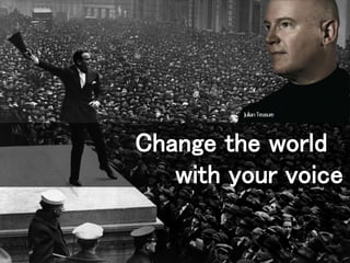 Change the world
with your voice
JulianTreasure