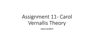 Assignment 11- Carol
Vernallis Theory
Joey Carabini
 