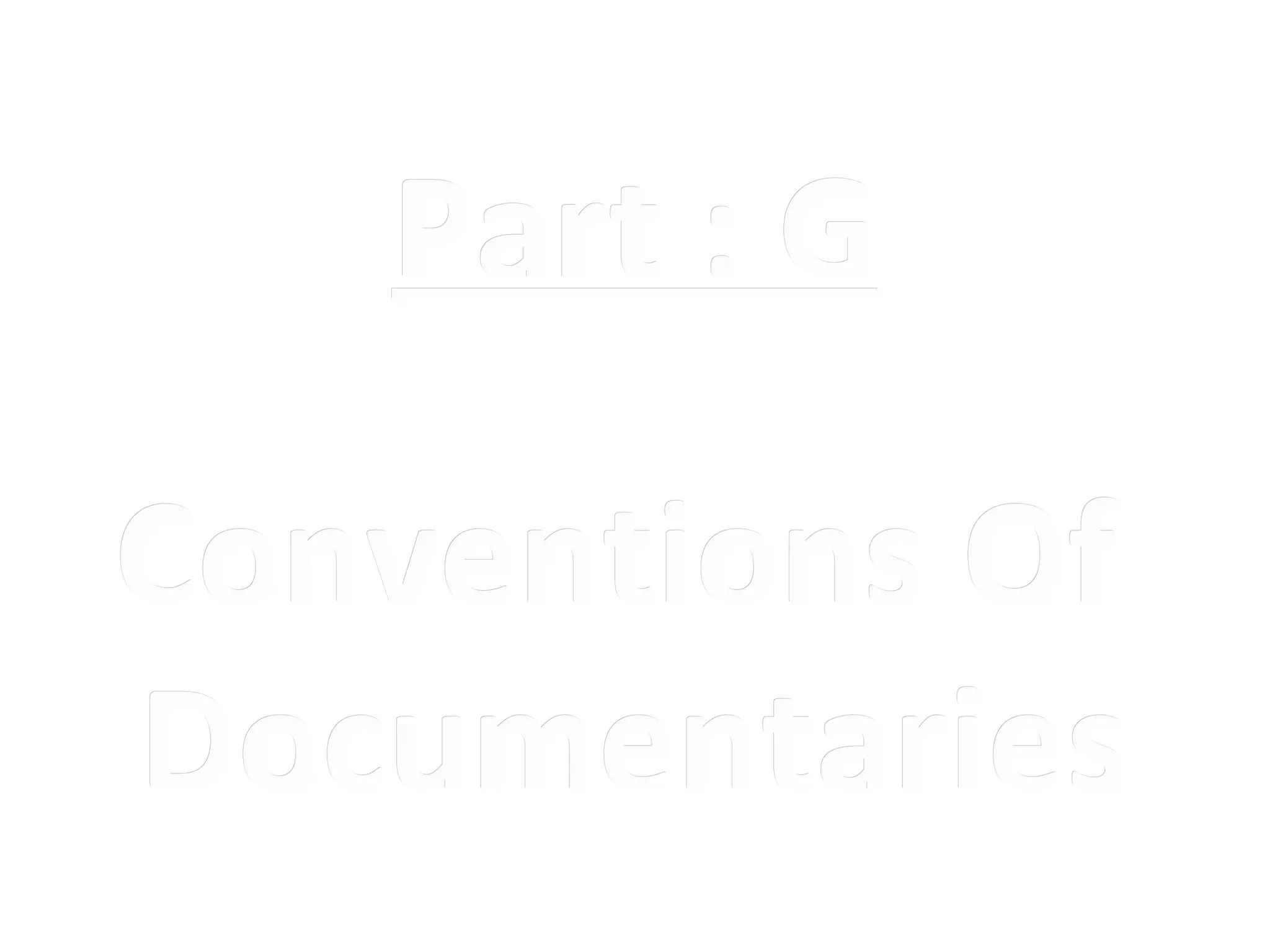 Part : G

Conventions Of
Documentaries
 