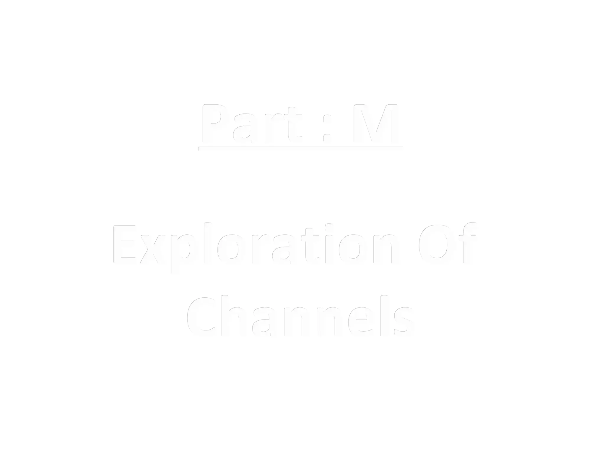 Part : M

Exploration Of
   Channels
 
