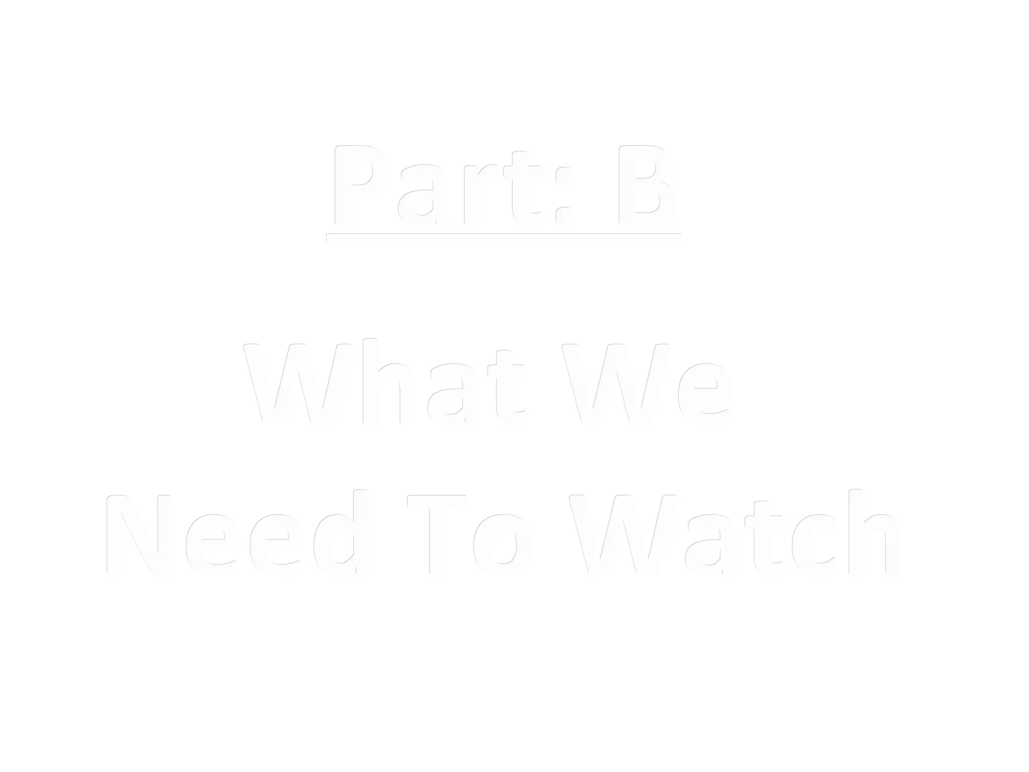 Part: B
  What We
Need To Watch
 