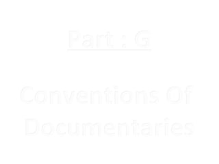 Part : G

Conventions Of
Documentaries
 