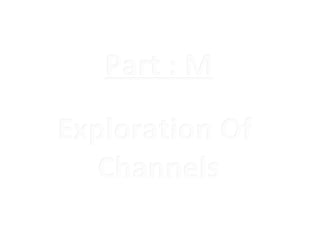 Part : M

Exploration Of
   Channels
 
