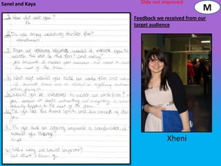 Sanel and Kaya     Slide not improved
                                            M
                 Feedback we received from our
                 target audience




                              Xheni
 
