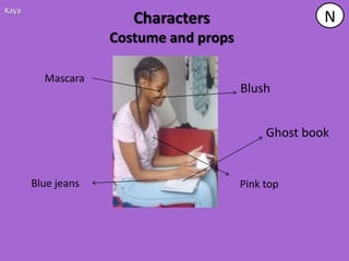 Kaya
                       Characters                     N
                    Costume and props

         Mascara
                                        Blush


                                             Ghost book


       Blue jeans                       Pink top
 
