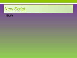 New Script.
• Gledis
 