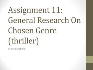 Assignment 11:
General Research On
Chosen Genre
(thriller)
By Ursula Otieno
 
