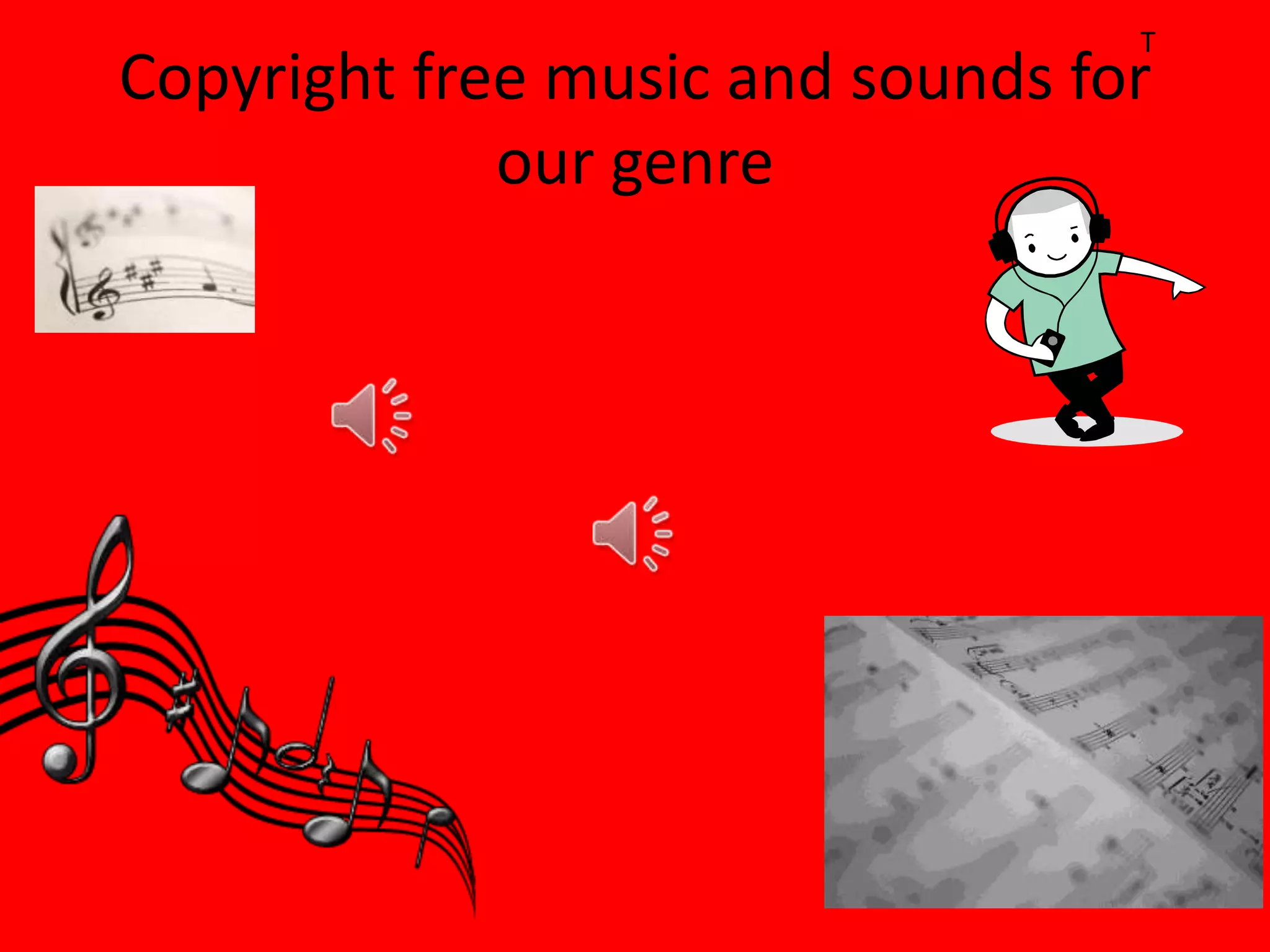 T
Copyright free music and sounds for
             our genre
 