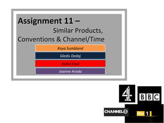Assignment 11 –
          Similar Products,
Conventions & Channel/Time
            Kaya Sumbland
             Gledis Dedaj
              Rahel Fasil
            Joanne Aroda
 