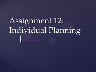 Assignment 12:
Individual Planning
  {   Fatou Panzout
      Crime/Drama
 