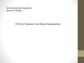 Animals granted copyrights 
Shannon Toohey 
FA102a, Research and Brand Development 
 
