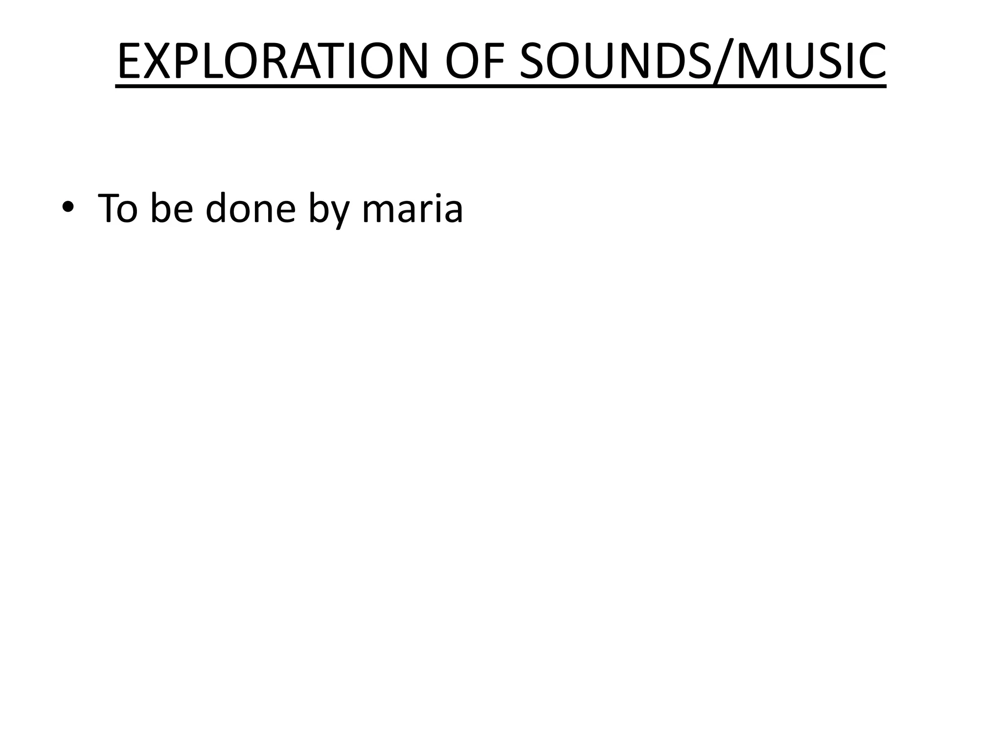 EXPLORATION OF SOUNDS/MUSIC

• To be done by maria
 
