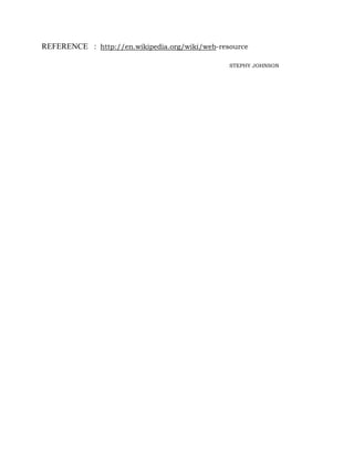 REFERENCE : http://en.wikipedia.org/wiki/web-resource
STEPHY JOHNSON
 