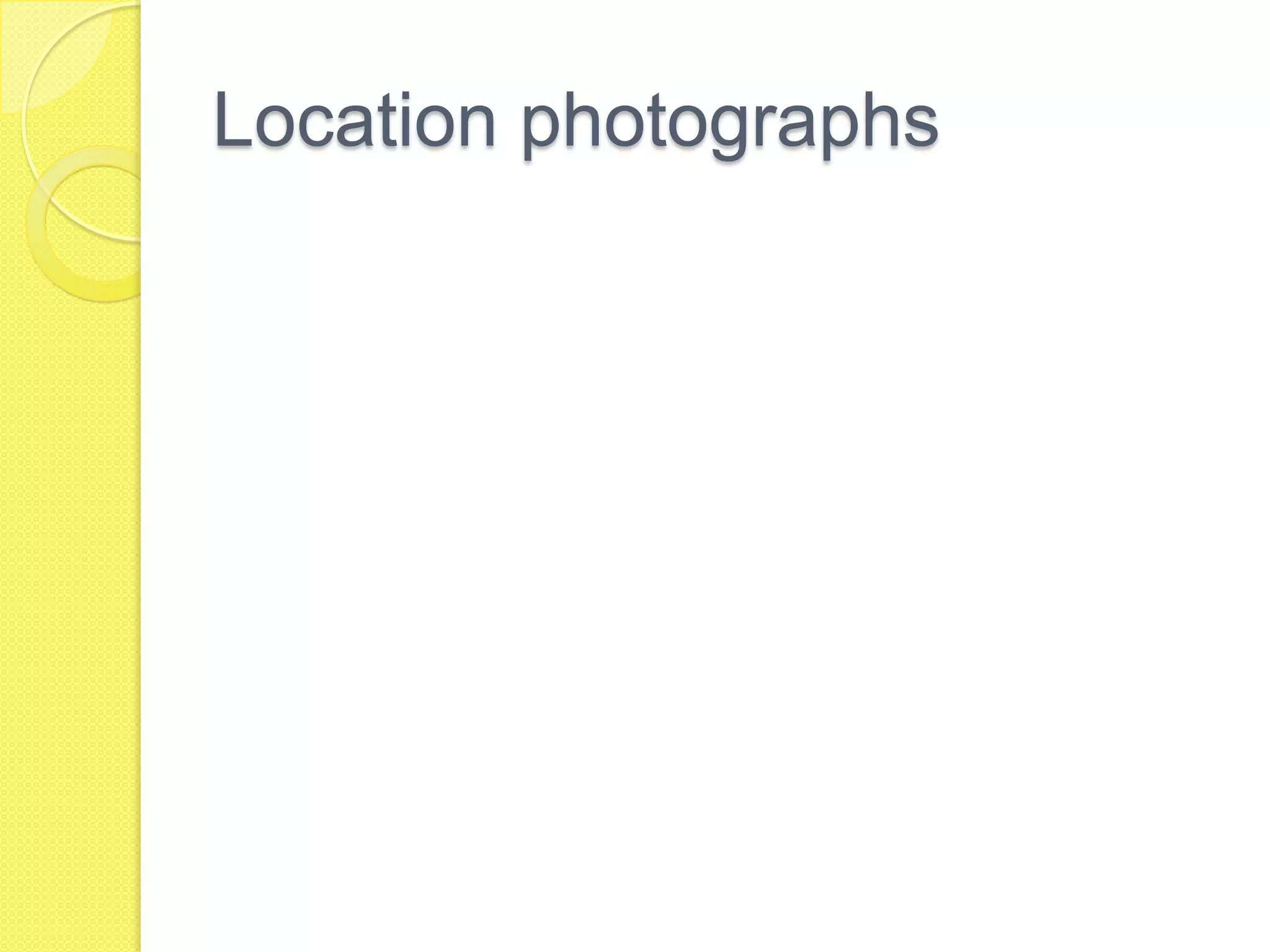 Location photographs
 