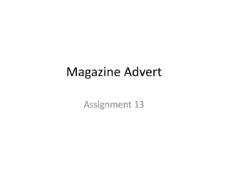 Magazine Advert
Assignment 13
 