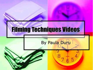 Filming Techniques Videos
          By Paula Duru
 
