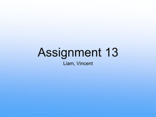 Assignment 13
Liam, Vincent
 