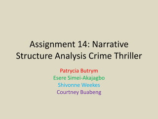 Assignment 14: Narrative
Structure Analysis Crime Thriller
Patrycia Butrym
Esere Simei-Akajagbo
Shivonne Weekes
Courtney Buabeng

 