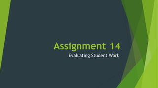 Assignment 14
Evaluating Student Work
 