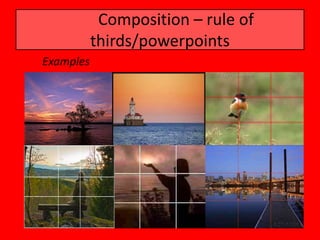 Composition – rule of
           thirds/powerpoints
Examples
 