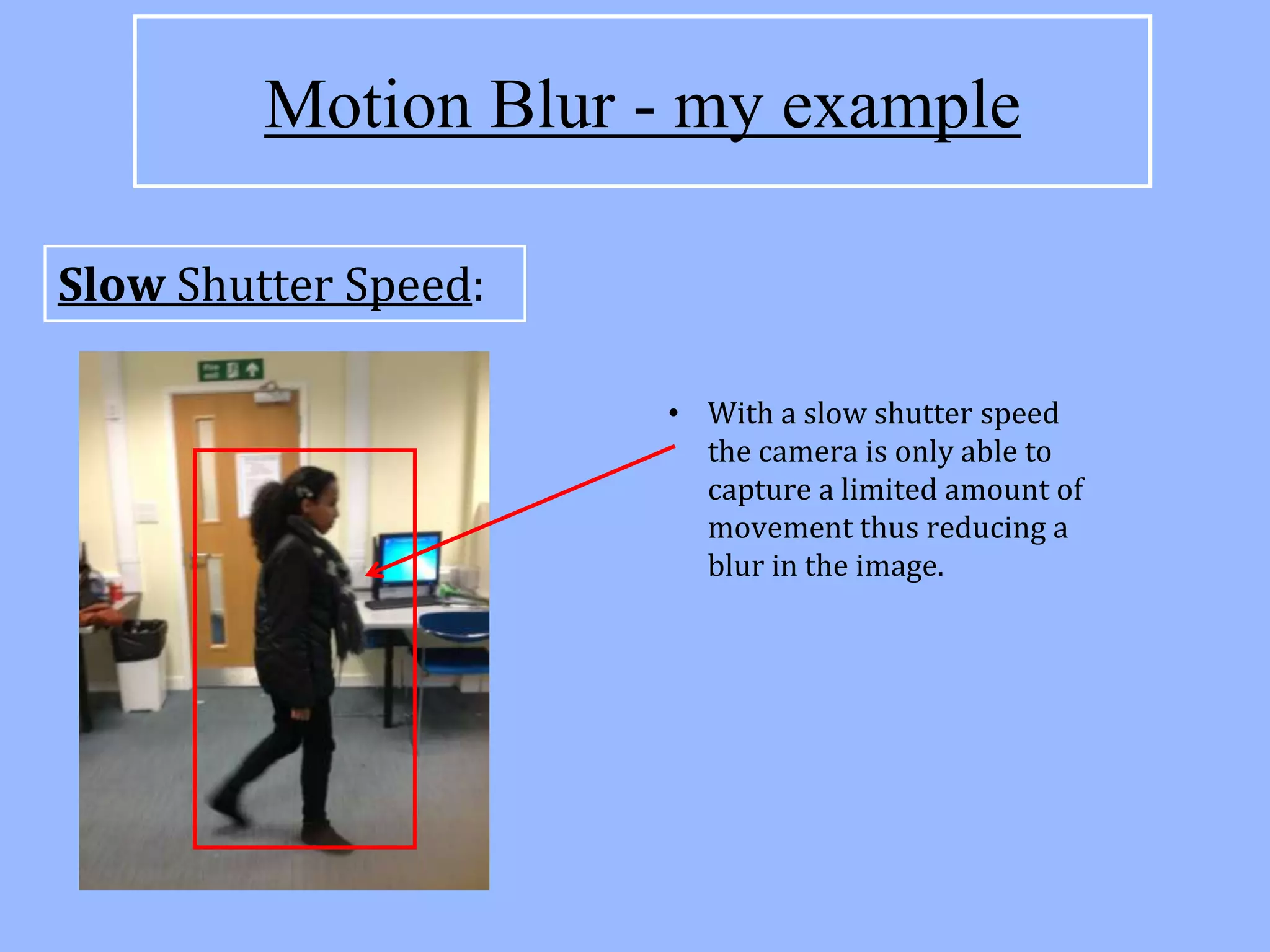 Motion Blur - my example

Slow Shutter Speed:

                      • With a slow shutter speed
                        the camera is only able to
                        capture a limited amount of
                        movement thus reducing a
                        blur in the image.
 