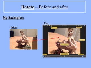 Rotate – Before and after

My Examples:
                        After
    Before
 