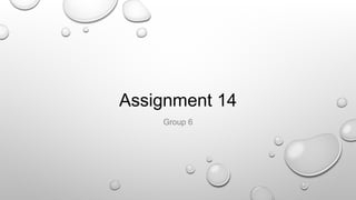 Assignment 14
Group 6
 