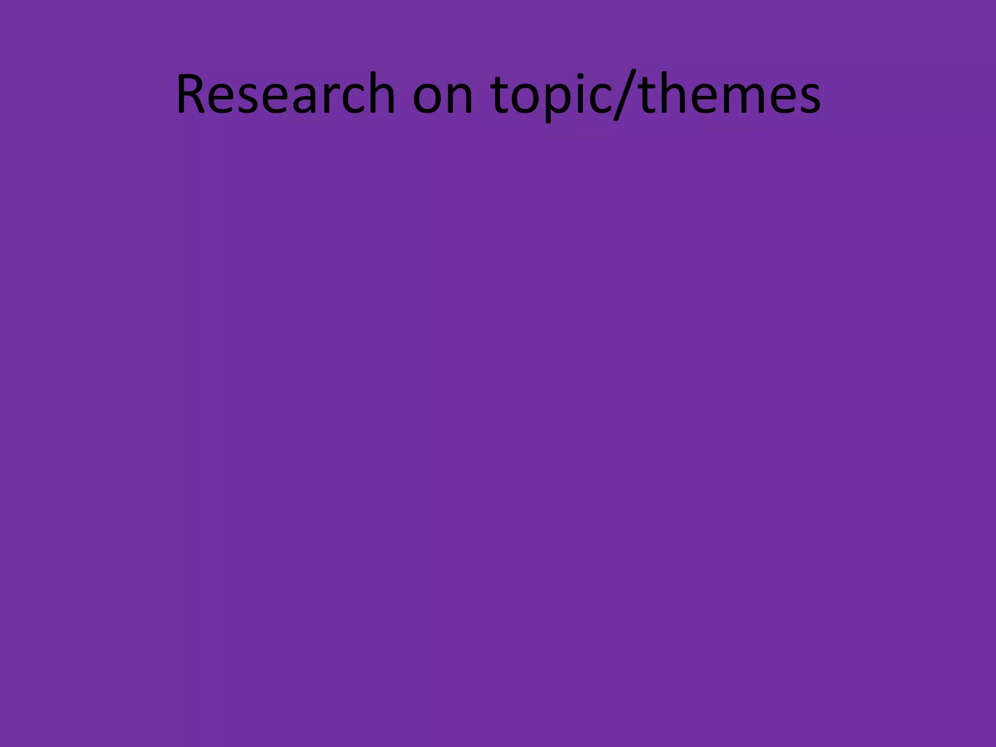 Research on topic/themes
 