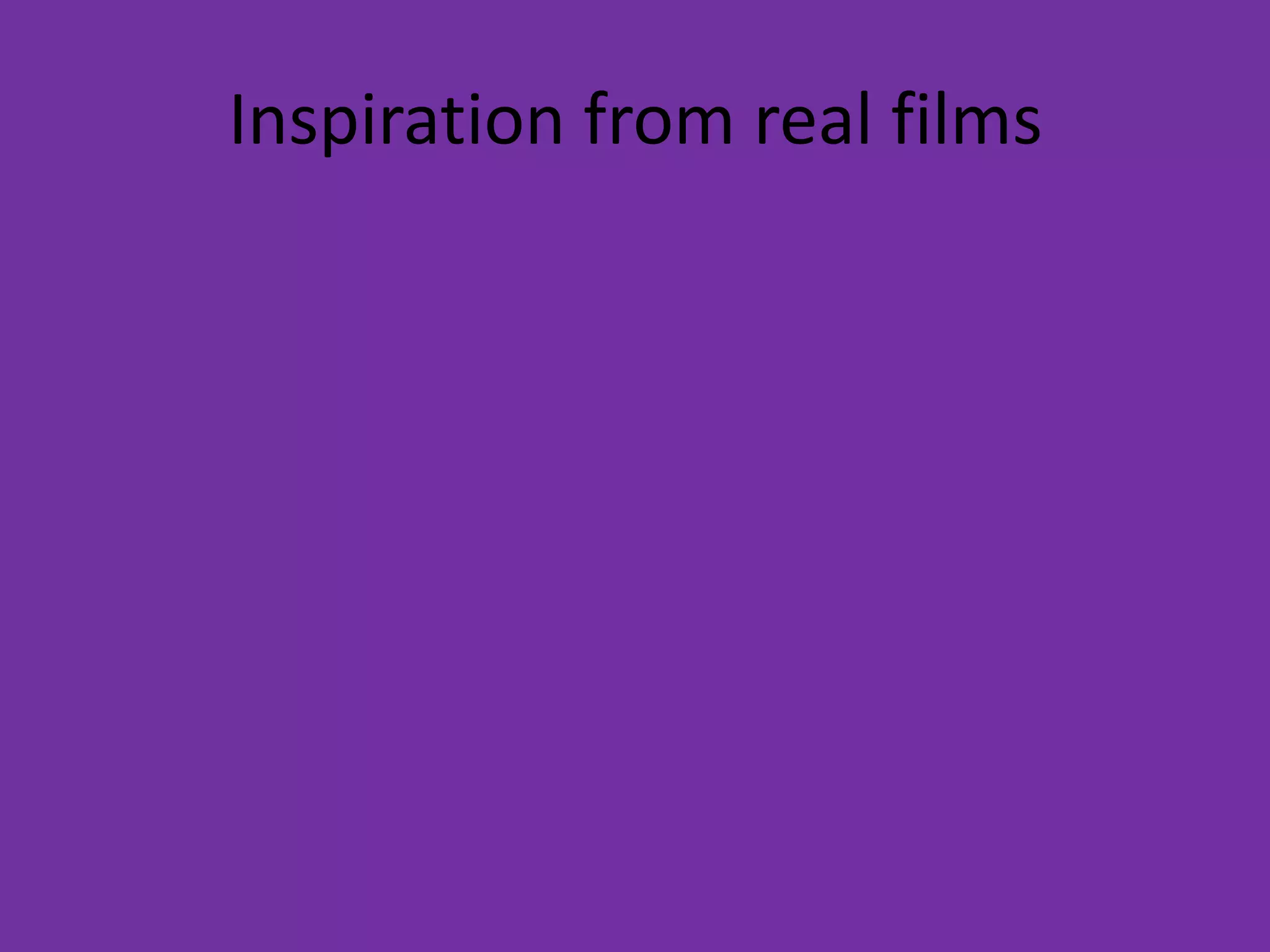 Inspiration from real films
 