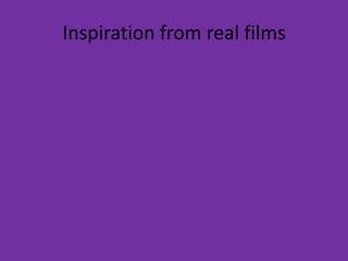 Inspiration from real films
 