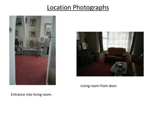 Location Photographs

Living room from door.
Entrance into living room.

 