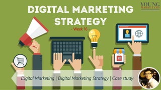 - Week 16 -
Digital Marketing
Strategy
Digital Marketing | Digital Marketing Strategy | Case study
 