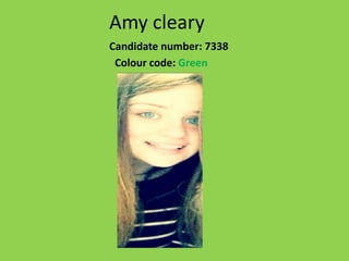 Amy cleary
Candidate number: 7338
 Colour code: Green
 