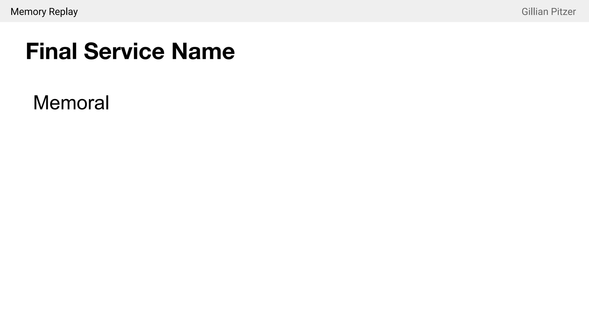 Memory Replay Gillian Pitzer
Final Service Name
Memoral
 