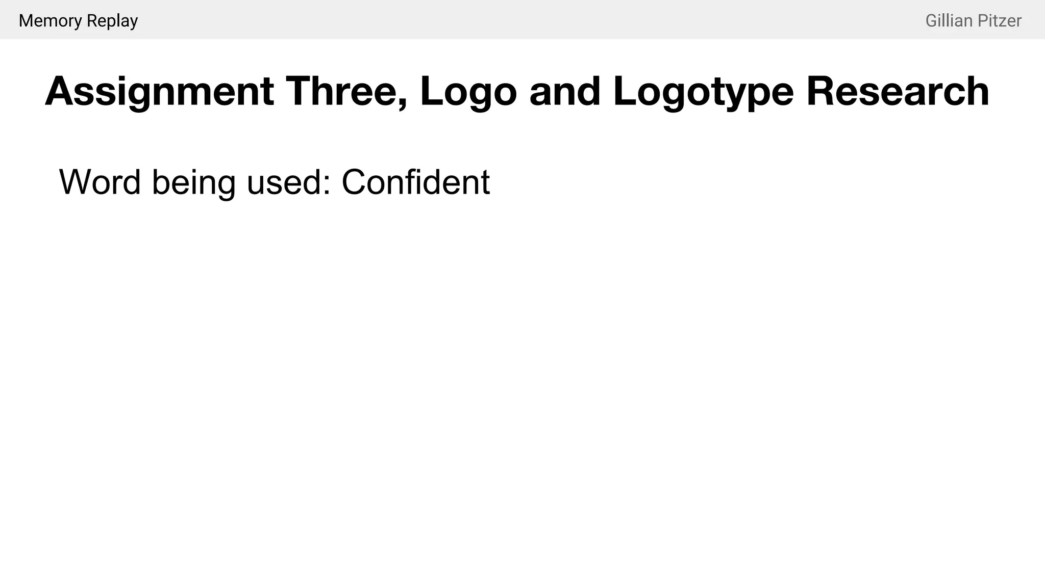 Memory Replay Gillian Pitzer
Assignment Three, Logo and Logotype Research
Word being used: Confident
 