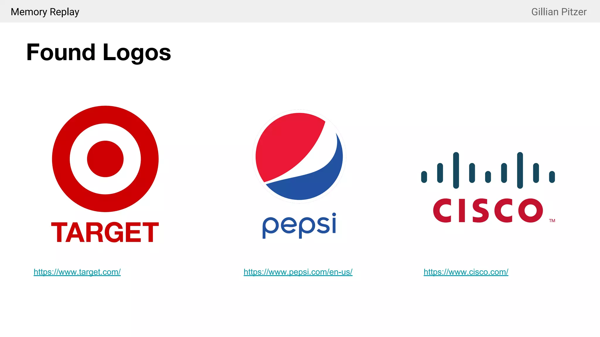 Memory Replay Gillian Pitzer
Found Logos
https://www.target.com/ https://www.pepsi.com/en-us/ https://www.cisco.com/
 