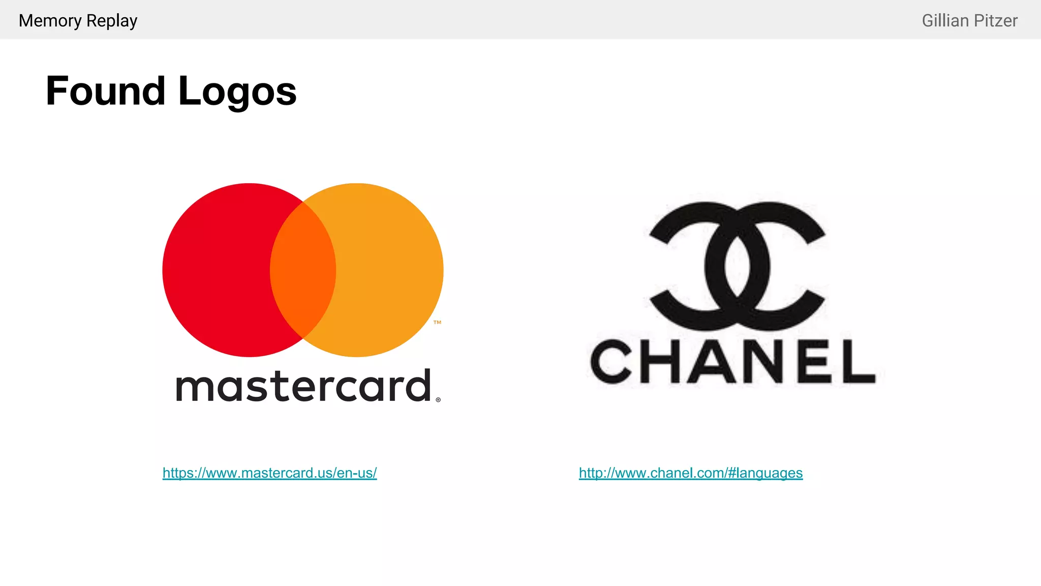 Memory Replay Gillian Pitzer
Found Logos
https://www.mastercard.us/en-us/ http://www.chanel.com/#languages
 
