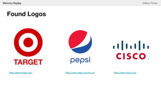 Memory Replay Gillian Pitzer
Found Logos
https://www.target.com/ https://www.pepsi.com/en-us/ https://www.cisco.com/
 