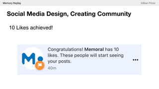 Memory Replay Gillian Pitzer
Social Media Design, Creating Community
10 Likes achieved!
 