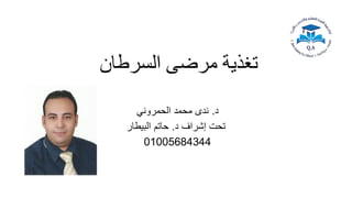 ‫السرطان‬ ‫مرضى‬ ‫تغذية‬
‫د‬
.
‫الحمروني‬ ‫محمد‬ ‫ندى‬
‫د‬ ‫إشراف‬ ‫تحت‬
.
‫حاتم‬
‫البيطار‬
01005684344
 