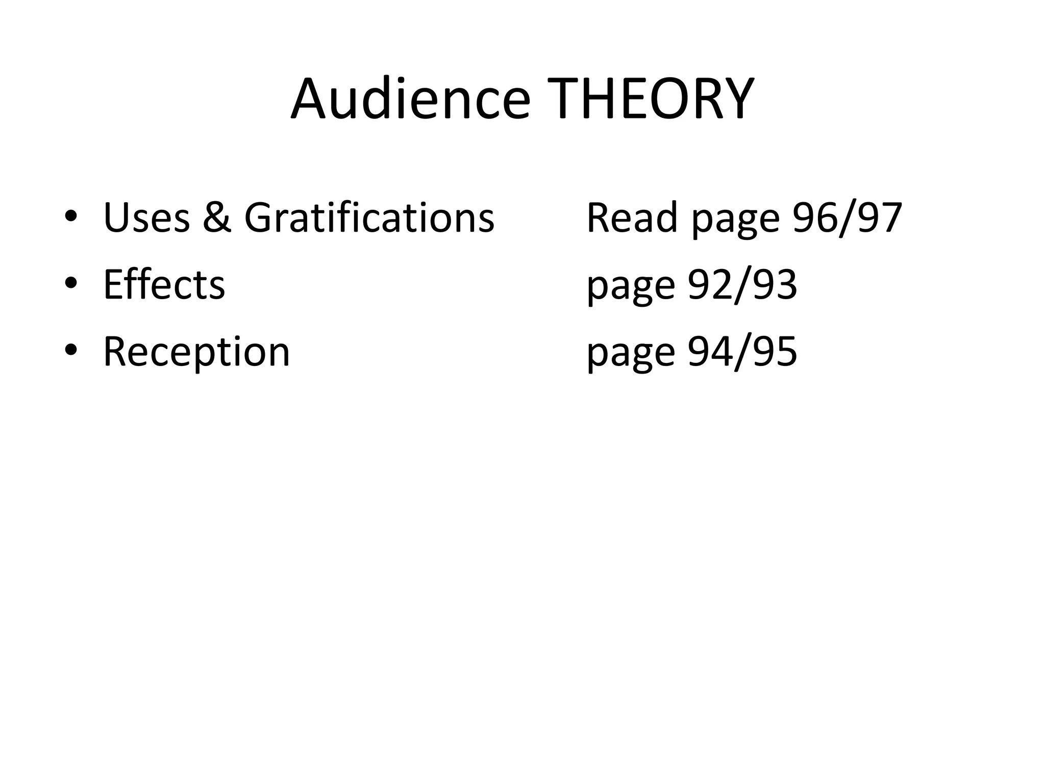Audience THEORY
• Uses & Gratifications
• Effects
• Reception

Read page 96/97
page 92/93
page 94/95

 