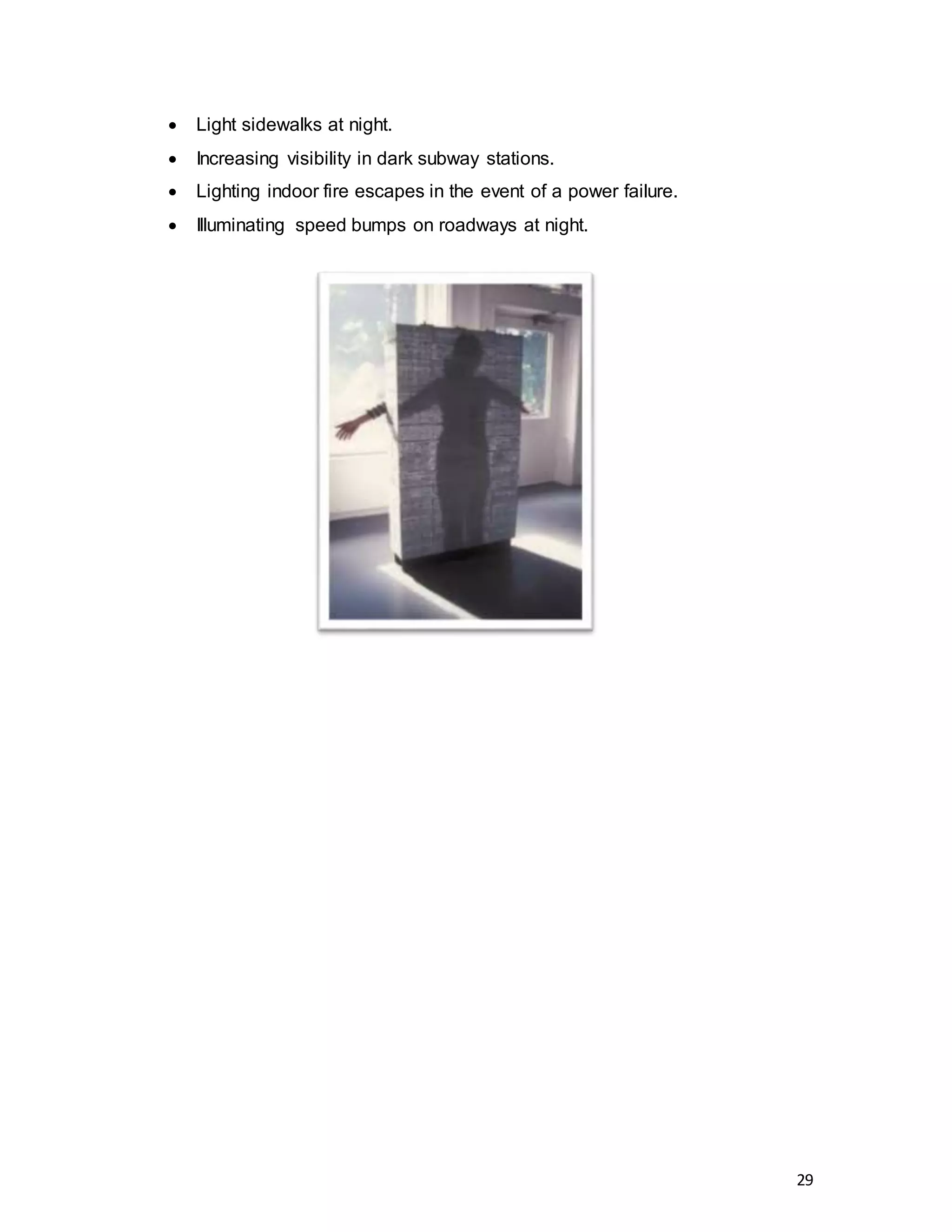 29
 Light sidewalks at night.
 Increasing visibility in dark subway stations.
 Lighting indoor fire escapes in the event of a power failure.
 Illuminating speed bumps on roadways at night.
 