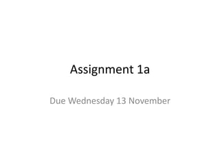 Assignment 1a
Due Wednesday 13 November

 