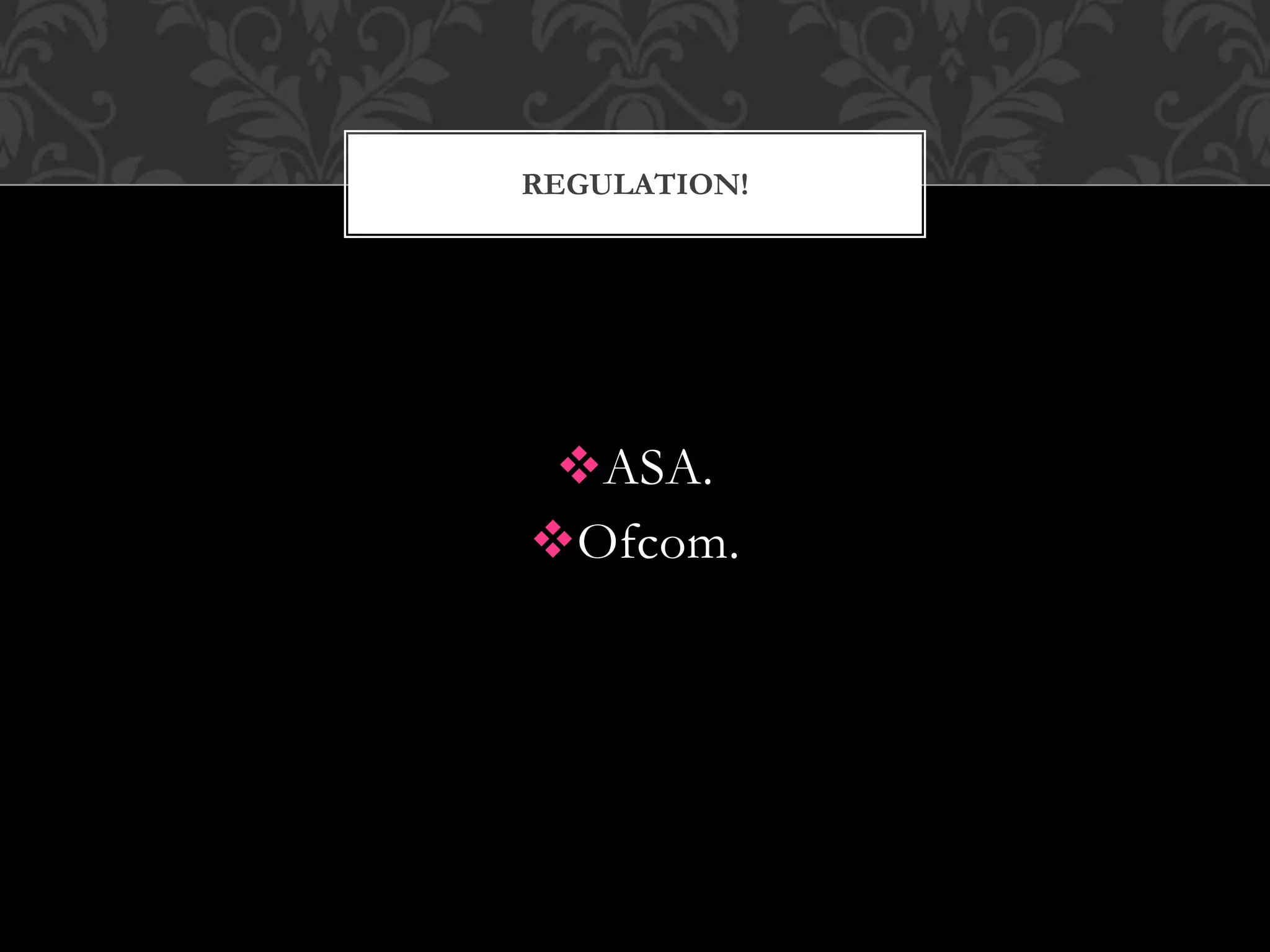 ASA.
Ofcom.
REGULATION!
 