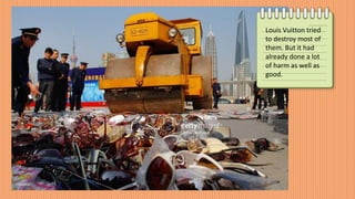 Louis Vuitton tried
to destroy most of
them. But it had
already done a lot
of harm as well as
good.
 