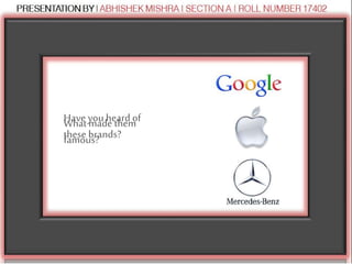 Have you heard of
these brands?
What made them
famous?
 