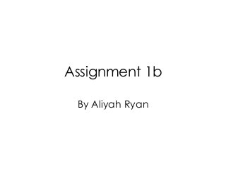 Assignment 1b
By Aliyah Ryan

 