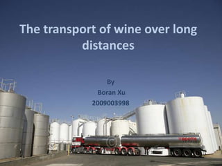 The transport of wine over long
distances
By
Boran Xu
2009003998
 